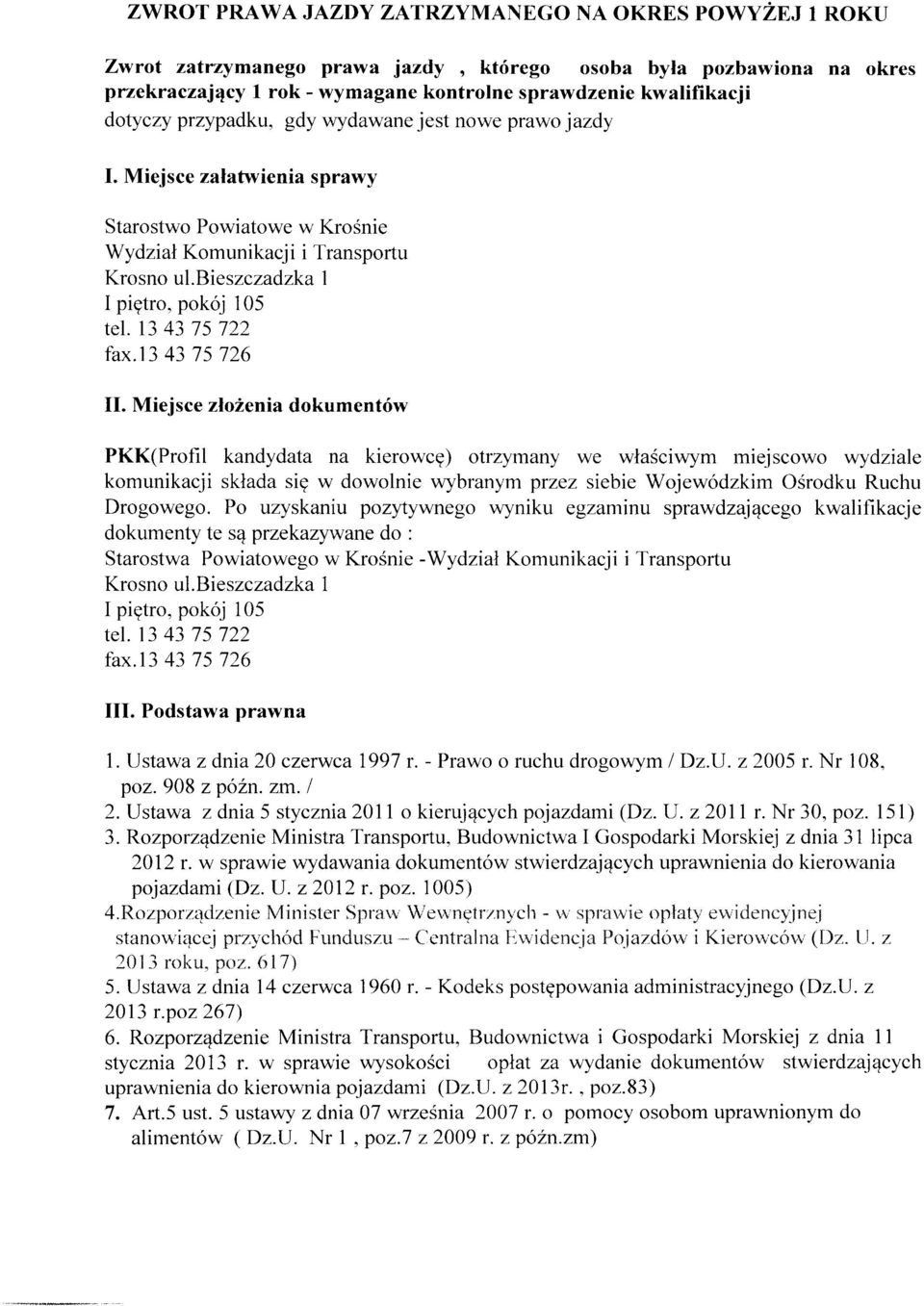 Miejsce złożenia dokumentów PKK(Profil kandydata na kierowcę) otrzymany we właściwym miejscowo wydziale komunikacji składa się w dowolnie wybranym przez siebie Wojewódzkim Ośrodku Ruchu Drogowego.