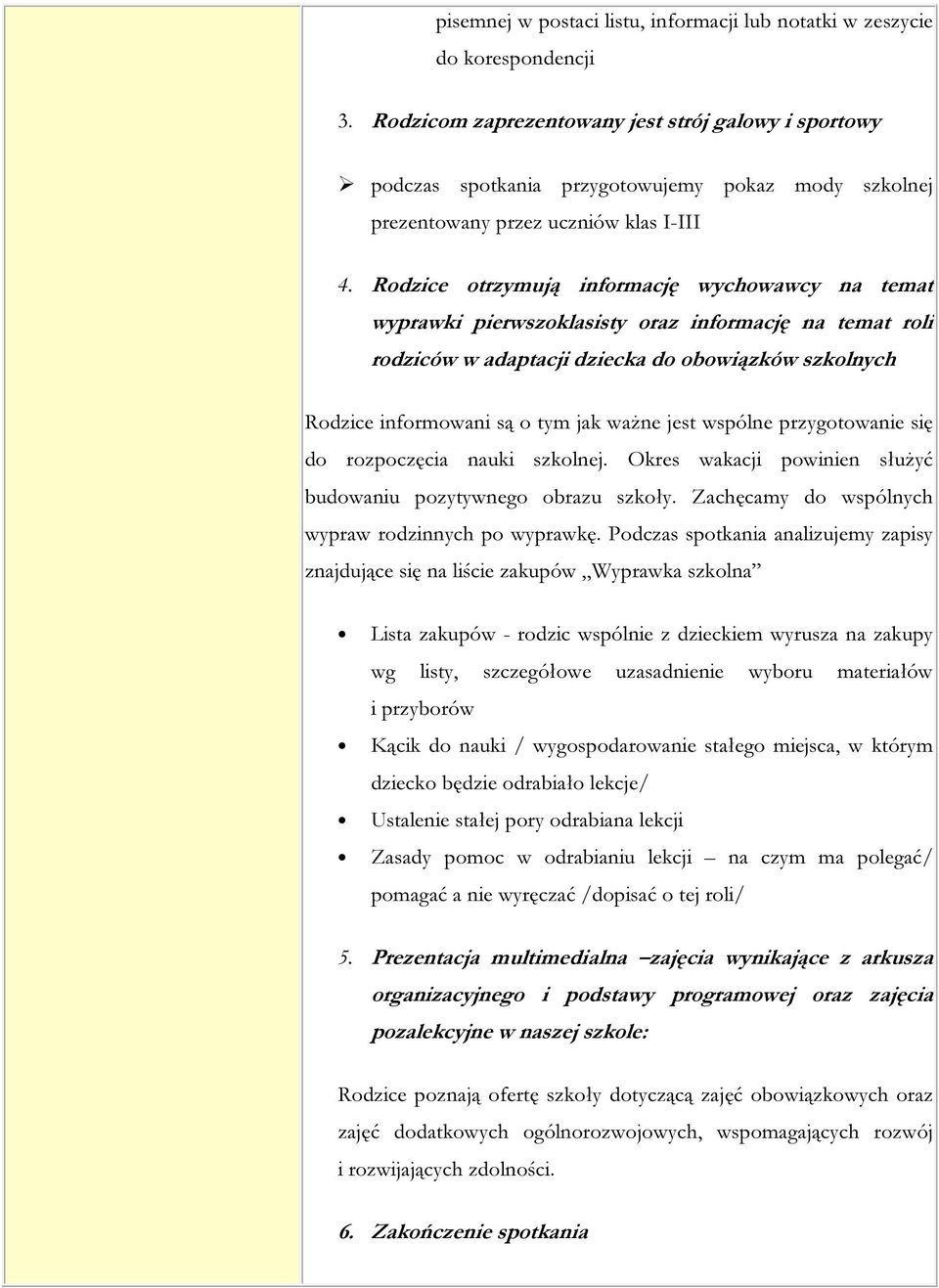 Rodzice otrzymują informację wychowawcy na temat wyprawki pierwszoklasisty oraz informację na temat roli rodziców w adaptacji dziecka do obowiązków szkolnych Rodzice informowani są o tym jak ważne