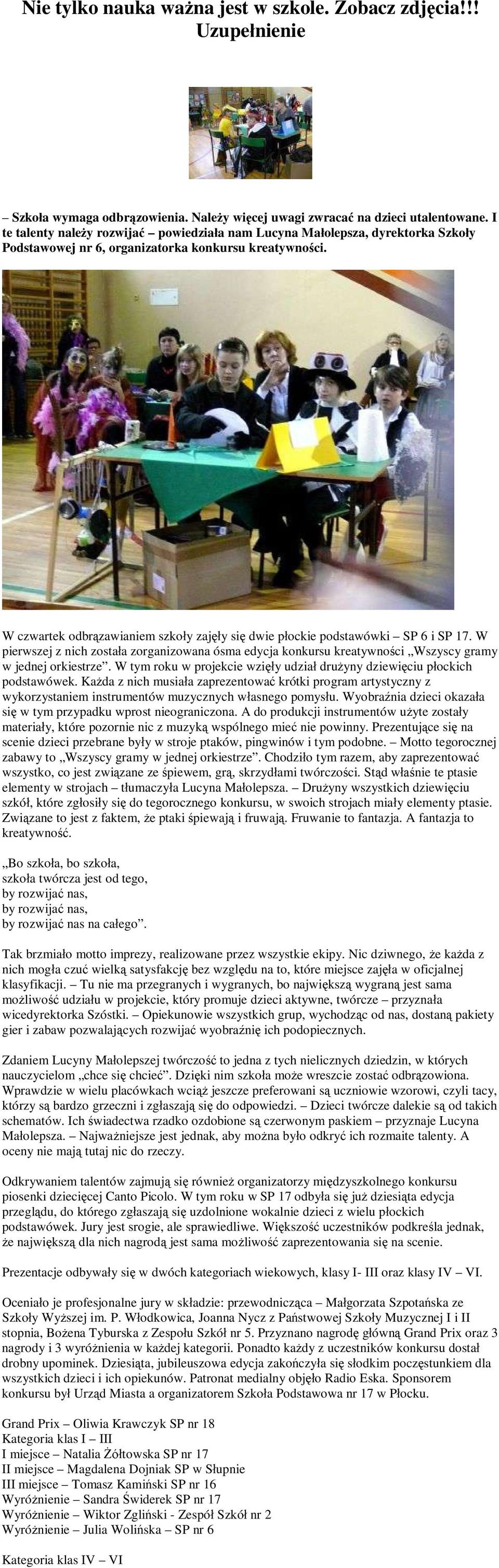 W czwartek odbr zawianiem szko y zaj y si dwie p ockie podstawówki SP 6 i SP 17. W pierwszej z nich zosta a zorganizowana ósma edycja konkursu kreatywno ci Wszyscy gramy w jednej orkiestrze.