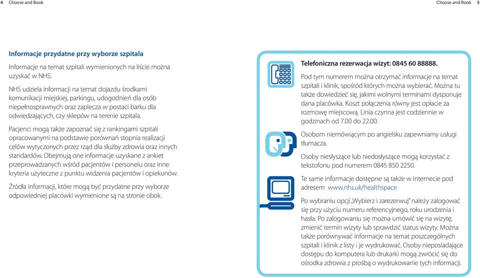 szpitala. Pacjenci mogą także zapoznać się z rankingami szpitali opracowanymi na podstawie porównań stopnia realizacji celów wytyczonych przez rząd dla służby zdrowia oraz innych standardów.