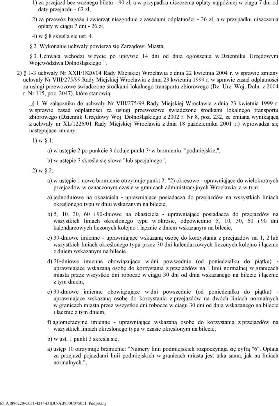 Uchwała wchodzi w życie po upływie 14 dni od dnia ogłoszenia w Dzienniku Urzędowym Województwa Dolnośląskiego. ; 2) 1-3 uchwały Nr XXII/1820/04 Rady Miejskiej Wrocławia z dnia 22 kwietnia 2004 r.