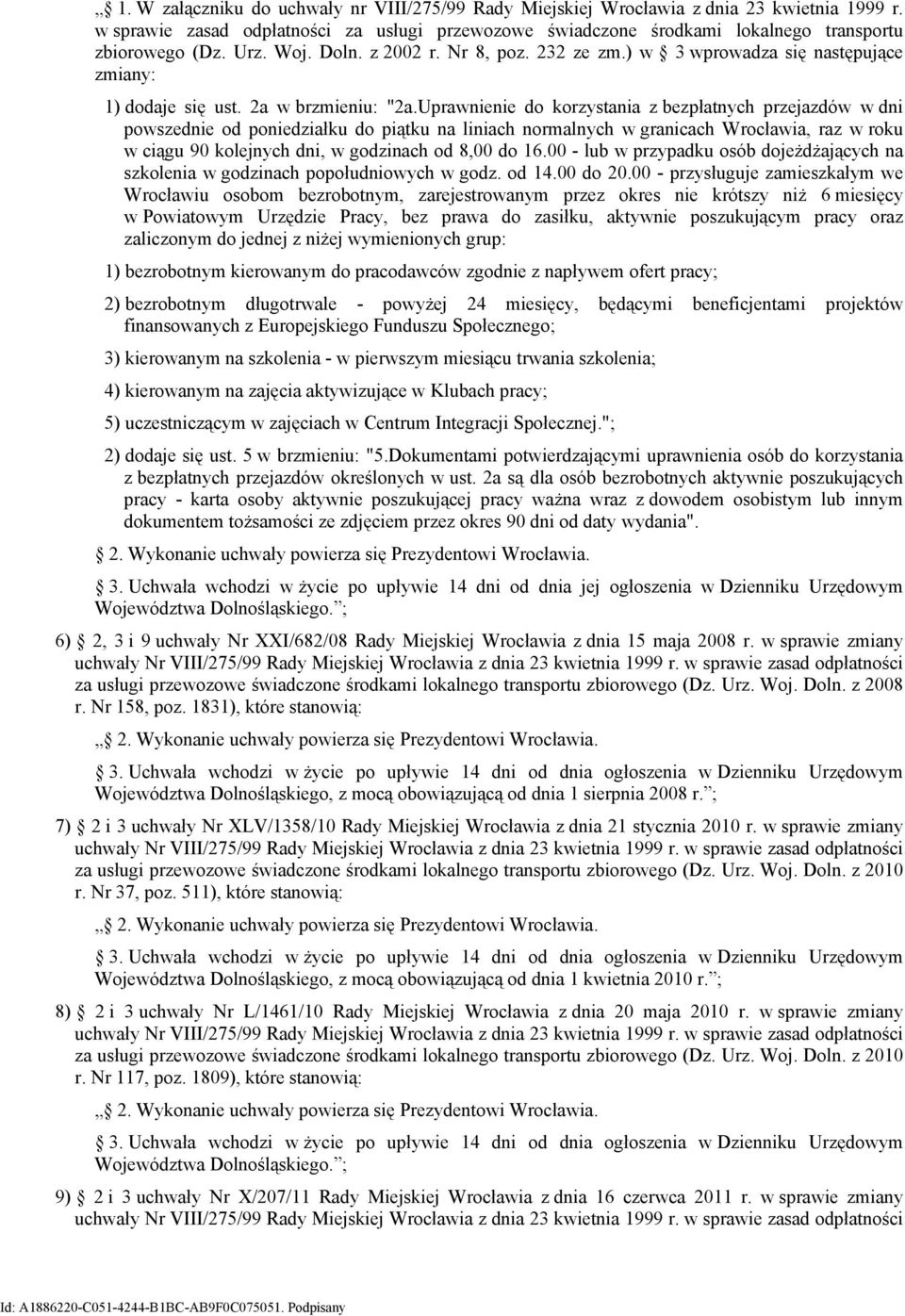 Uprawnienie do korzystania z bezpłatnych przejazdów w dni powszednie od poniedziałku do piątku na liniach normalnych w granicach Wrocławia, raz w roku w ciągu 90 kolejnych dni, w godzinach od 8,00 do