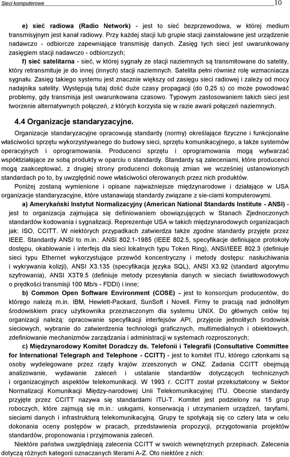 Zasięg tych sieci jest uwarunkowany zasięgiem stacji nadawczo - odbiorczych; f) sieć satelitarna - sieć, w której sygnały ze stacji naziemnych są transmitowane do satelity, który retransmituje je do