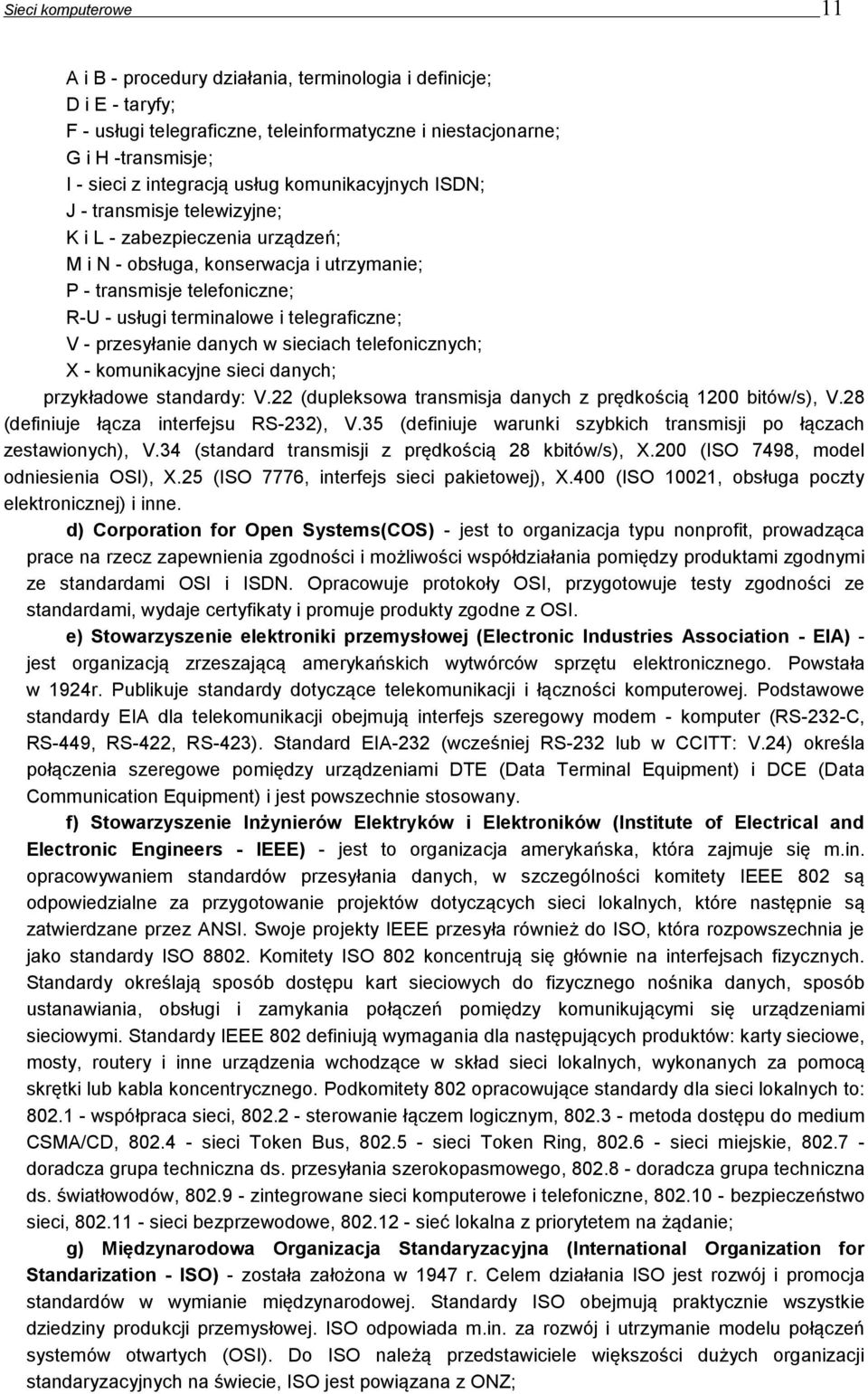 telegraficzne; V - przesyłanie danych w sieciach telefonicznych; X - komunikacyjne sieci danych; przykładowe standardy: V.22 (dupleksowa transmisja danych z prędkością 1200 bitów/s), V.