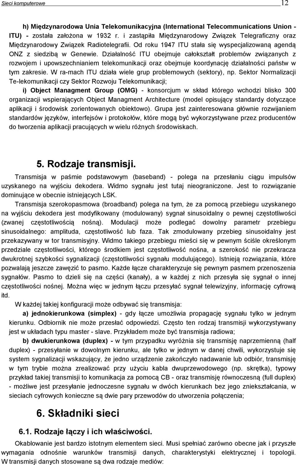 Działalność ITU obejmuje całokształt problemów związanych z rozwojem i upowszechnianiem telekomunikacji oraz obejmuje koordynację działalności państw w tym zakresie.