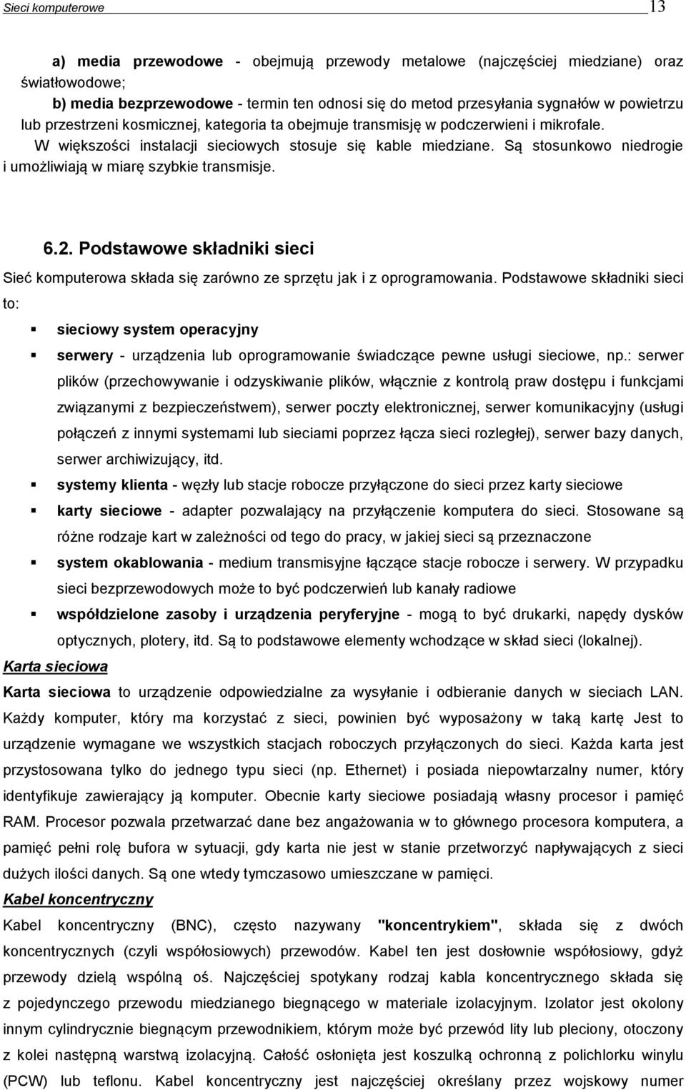 Są stosunkowo niedrogie i umożliwiają w miarę szybkie transmisje. 6.2. Podstawowe składniki sieci Sieć komputerowa składa się zarówno ze sprzętu jak i z oprogramowania.