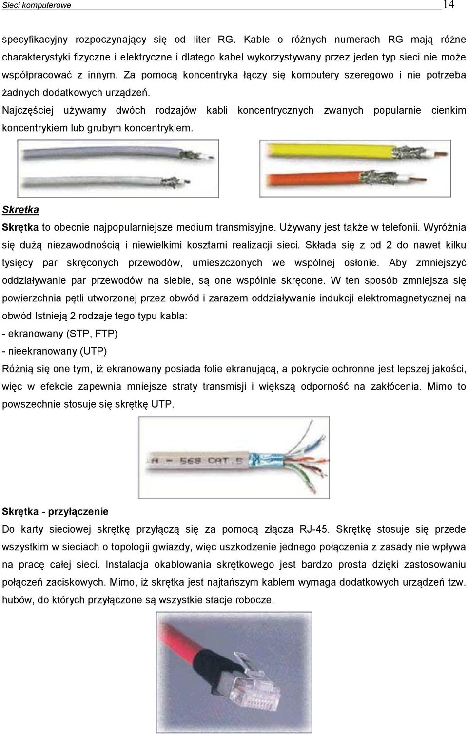 Za pomocą koncentryka łączy się komputery szeregowo i nie potrzeba żadnych dodatkowych urządzeń.