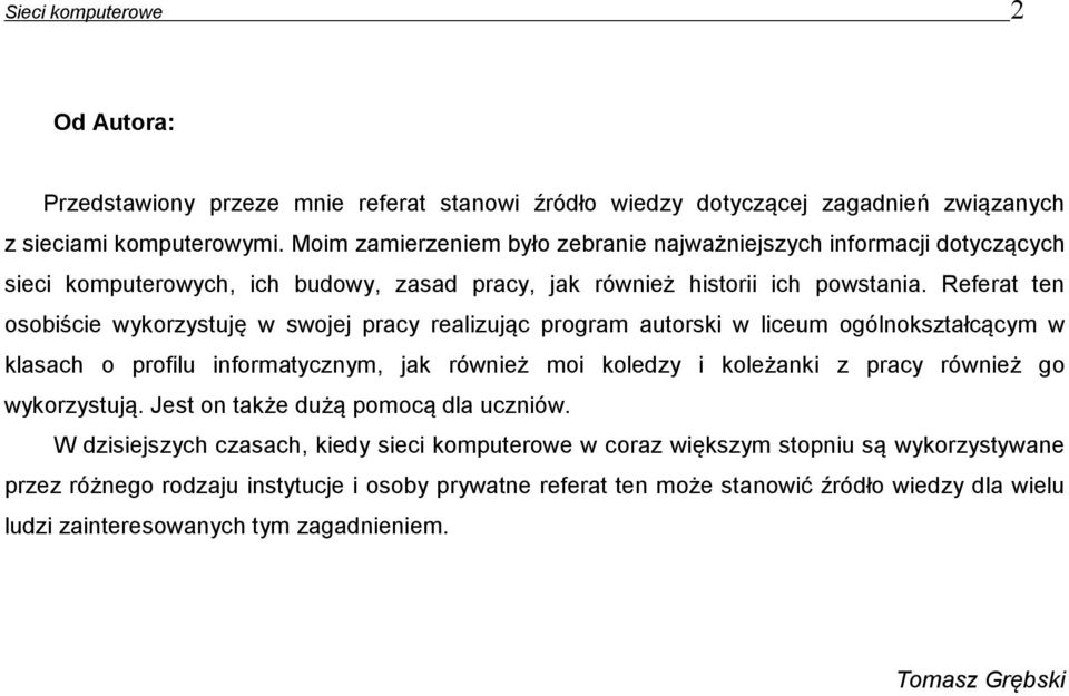 Referat ten osobiście wykorzystuję w swojej pracy realizując program autorski w liceum ogólnokształcącym w klasach o profilu informatycznym, jak również moi koledzy i koleżanki z pracy również go