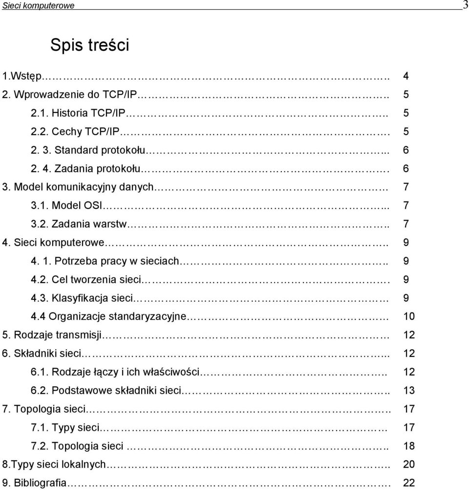 9 4.3. Klasyfikacja sieci 9 4.4 Organizacje standaryzacyjne 10 5. Rodzaje transmisji 12 6. Składniki sieci... 12 6.1. Rodzaje łączy i ich właściwości.. 12 6.2. Podstawowe składniki sieci.