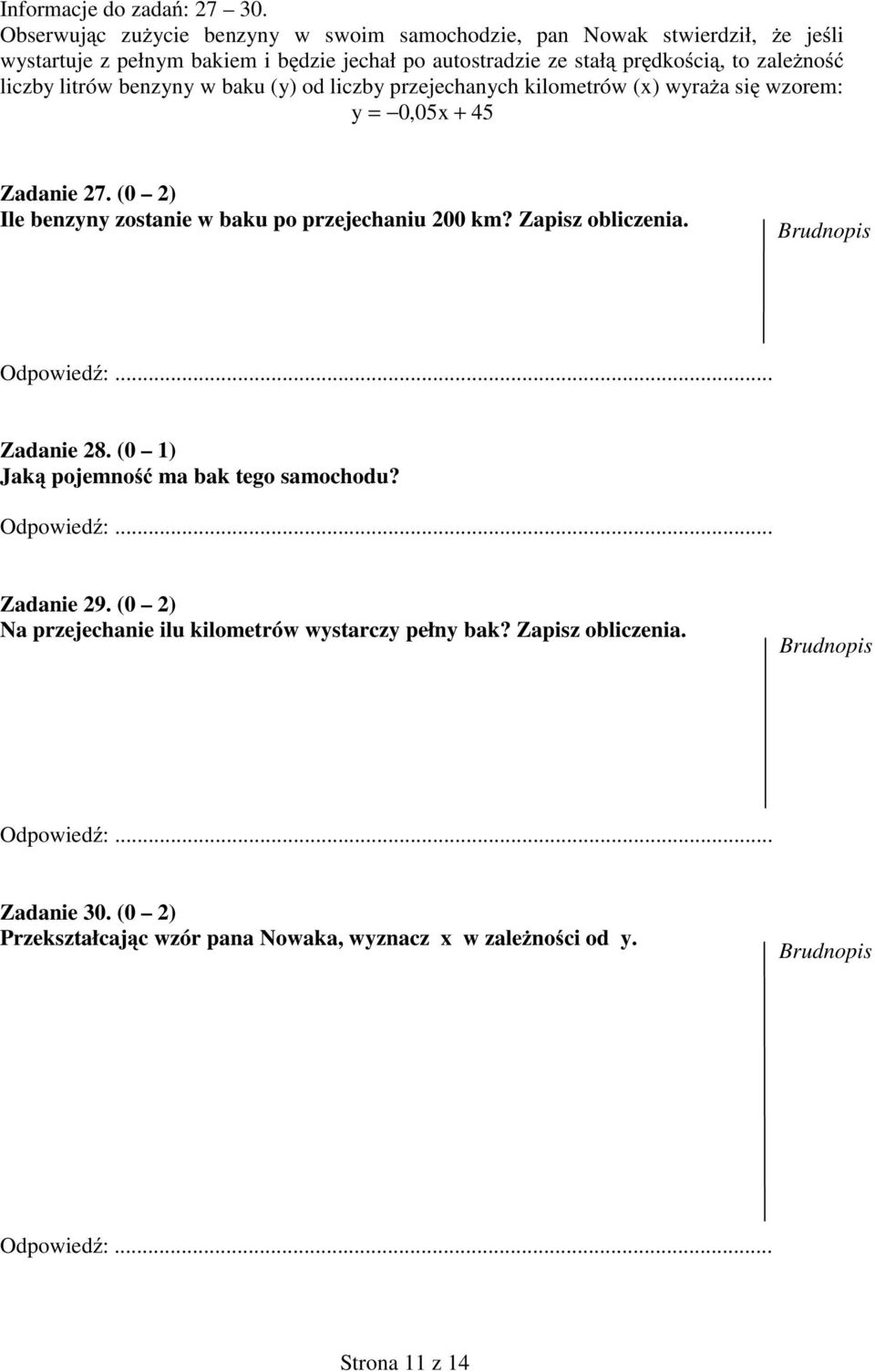 litrów benzyny w baku (y) od liczby przejechanych kiloetrów (x) wyra ai wzore: y = 0,05x + 45 Zadanie 7. (0 ) Ile benzyny zotanie w baku po przejechaniu 00 k?