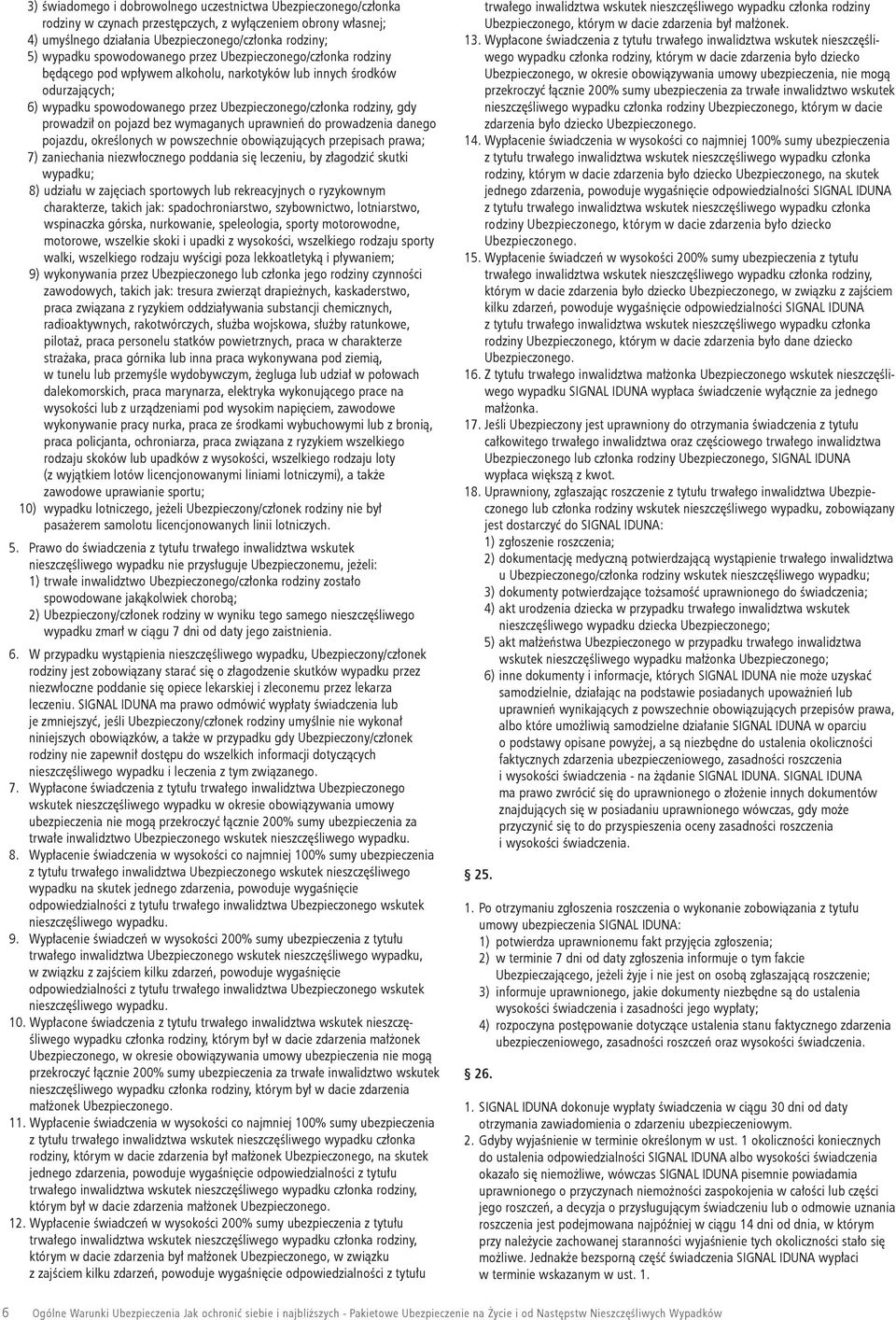 prowadził on pojazd bez wymaganych uprawnień do prowadzenia danego pojazdu, określonych w powszechnie obowiązujących przepisach prawa; 7) zaniechania niezwłocznego poddania się leczeniu, by złagodzić