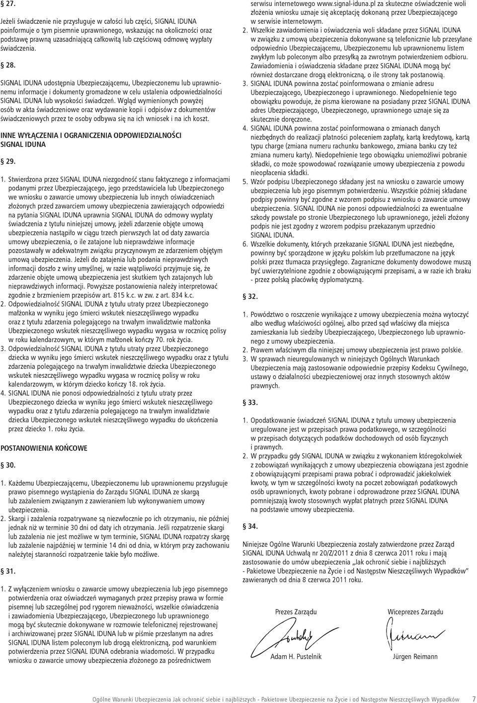 SIGNAL IDUNA udostępnia Ubezpieczającemu, Ubezpieczonemu lub uprawnionemu informacje i dokumenty gromadzone w celu ustalenia odpowiedzialności SIGNAL IDUNA lub wysokości świadczeń.