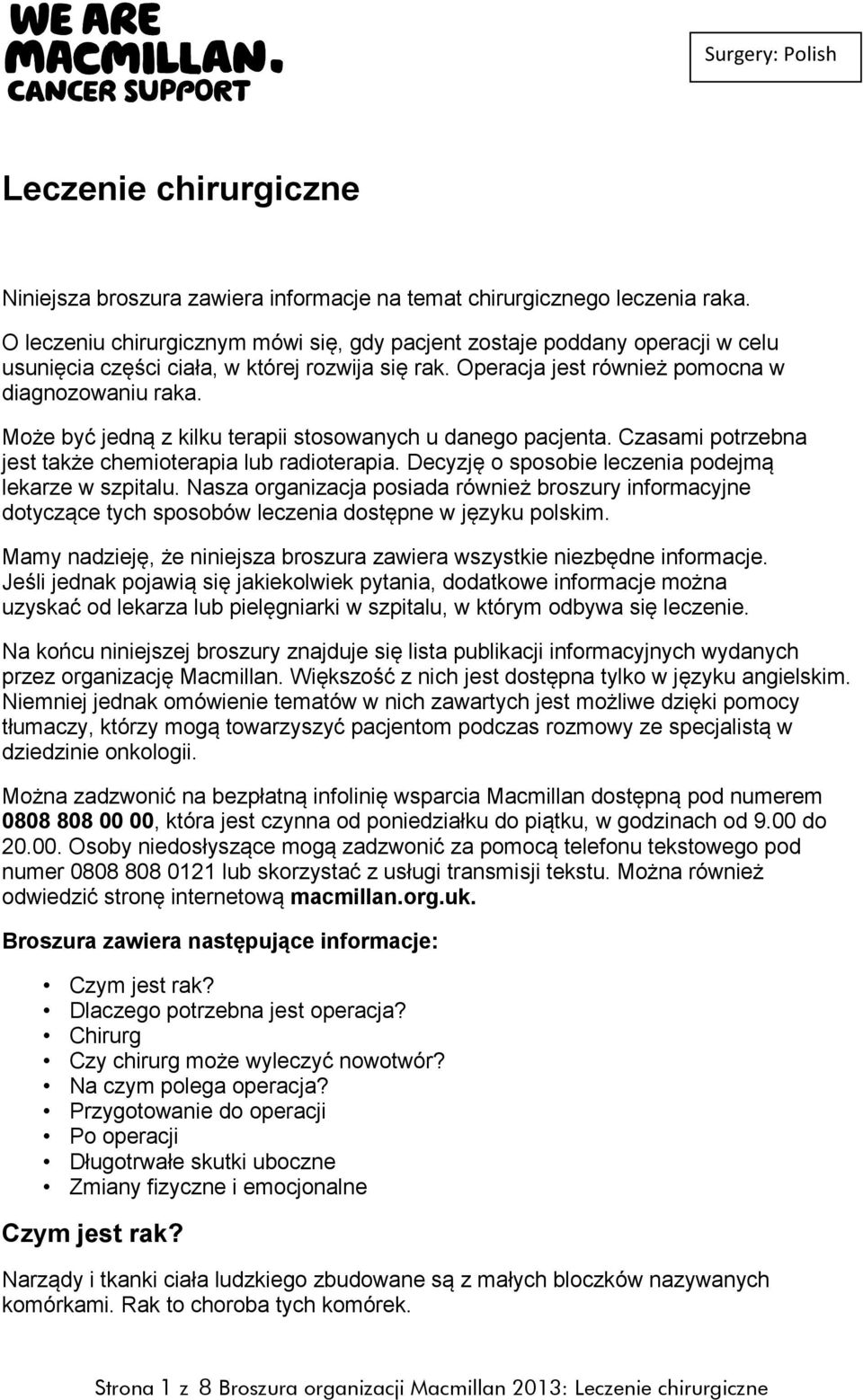 Może być jedną z kilku terapii stosowanych u danego pacjenta. Czasami potrzebna jest także chemioterapia lub radioterapia. Decyzję o sposobie leczenia podejmą lekarze w szpitalu.