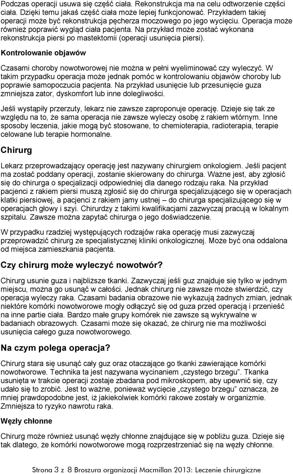 Na przykład może zostać wykonana rekonstrukcja piersi po mastektomii (operacji usunięcia piersi). Kontrolowanie objawów Czasami choroby nowotworowej nie można w pełni wyeliminować czy wyleczyć.