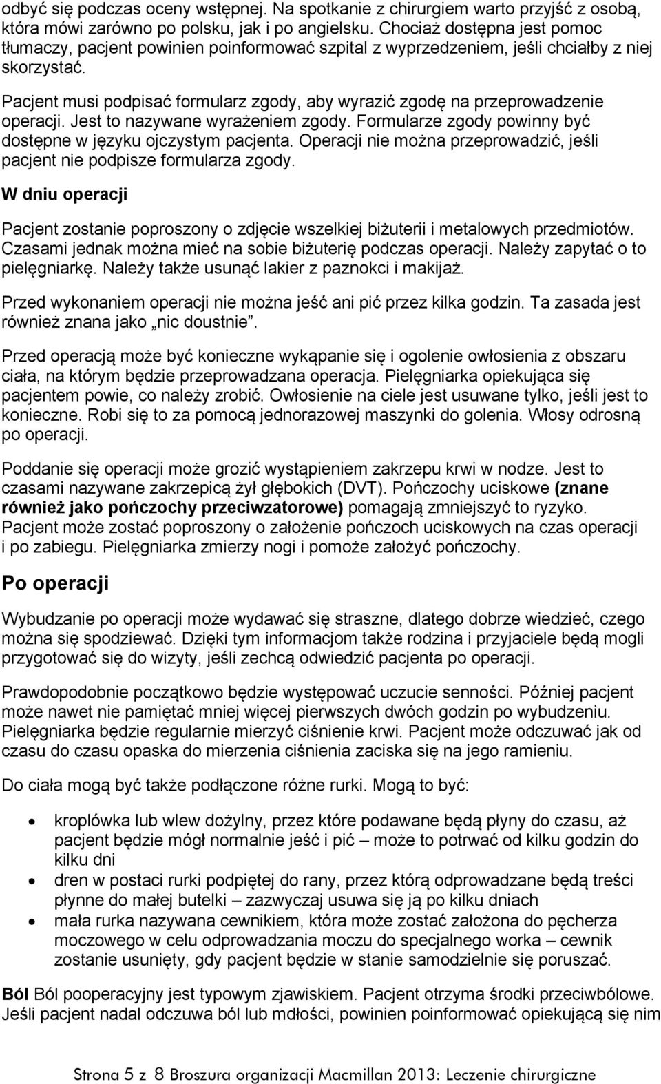 Pacjent musi podpisać formularz zgody, aby wyrazić zgodę na przeprowadzenie operacji. Jest to nazywane wyrażeniem zgody. Formularze zgody powinny być dostępne w języku ojczystym pacjenta.