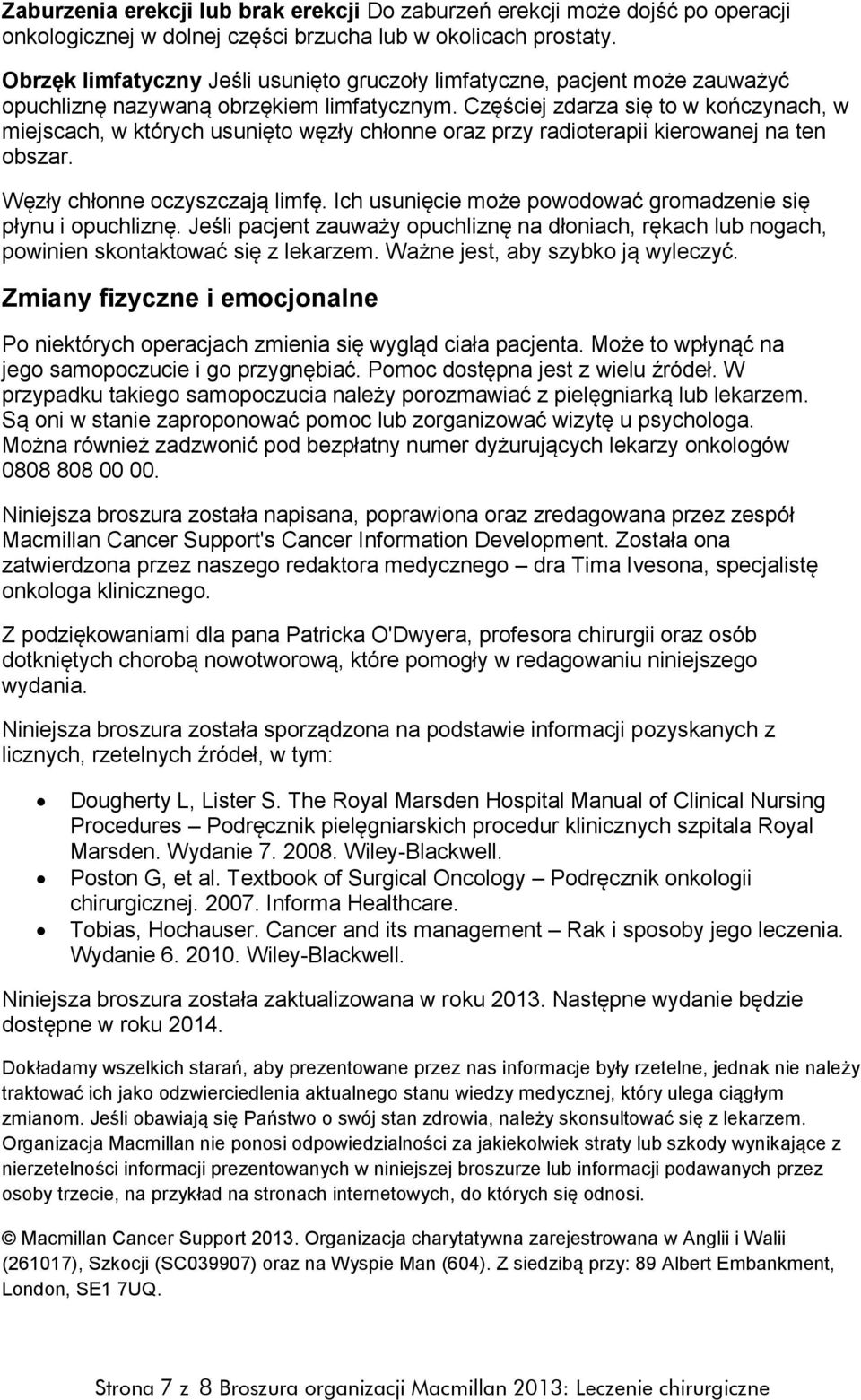 Częściej zdarza się to w kończynach, w miejscach, w których usunięto węzły chłonne oraz przy radioterapii kierowanej na ten obszar. Węzły chłonne oczyszczają limfę.