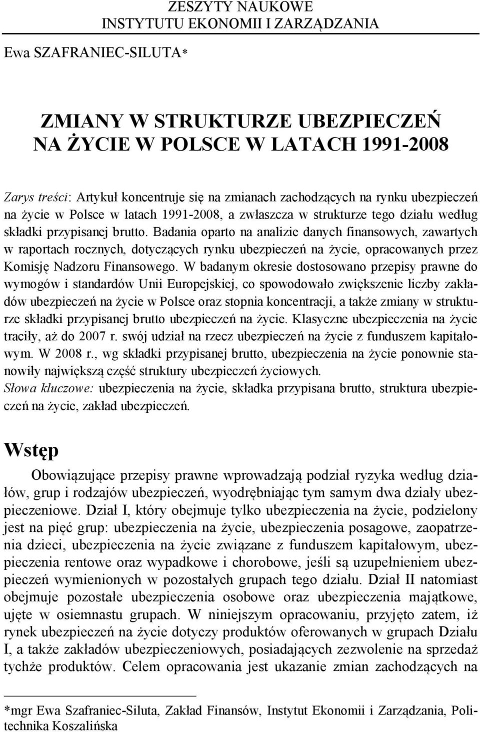 Badania oparto na analizie danych finansowych, zawartych w raportach rocznych, dotyczących rynku ubezpieczeń na życie, opracowanych przez Komisję Nadzoru Finansowego.