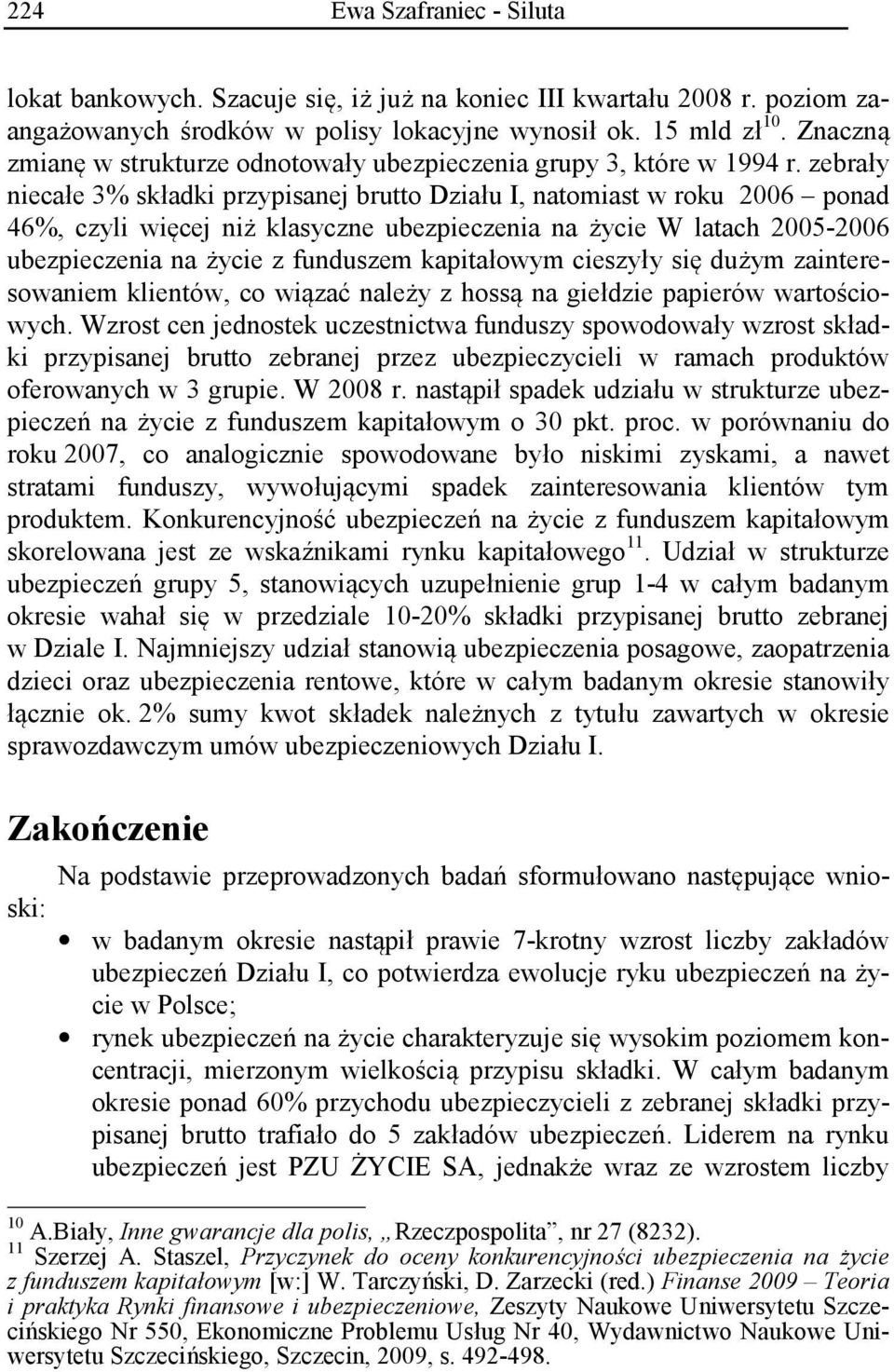 zebrały niecałe 3% składki przypisanej brutto Działu I, natomiast w roku 2006 ponad 46%, czyli więcej niż klasyczne ubezpieczenia na życie W latach 2005-2006 ubezpieczenia na życie z funduszem