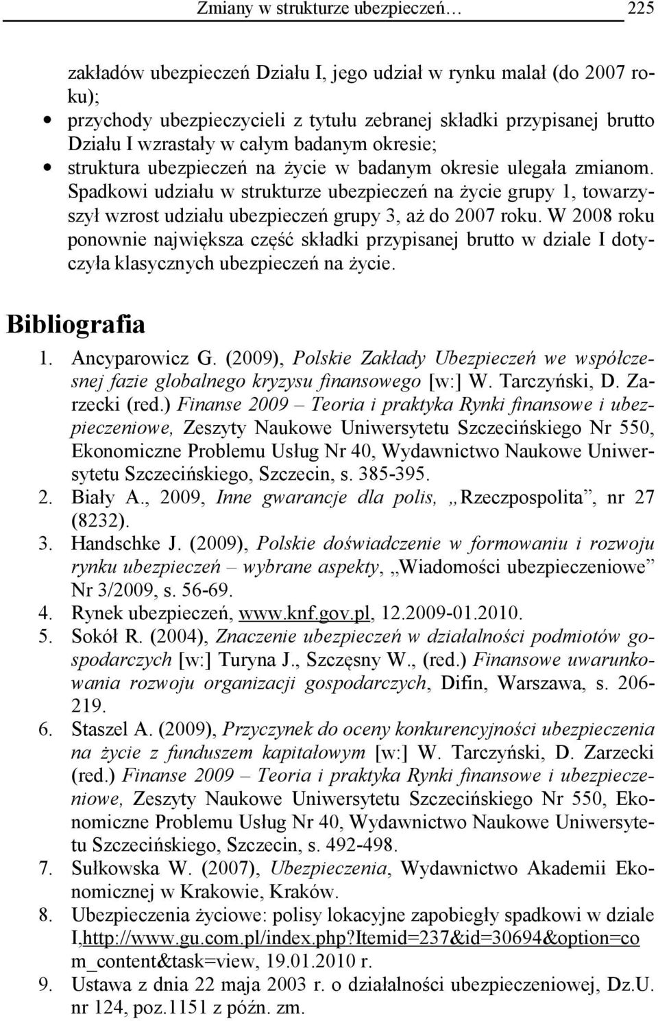 Spadkowi udziału w strukturze ubezpieczeń na życie grupy 1, towarzyszył wzrost udziału ubezpieczeń grupy 3, aż do 2007 roku.