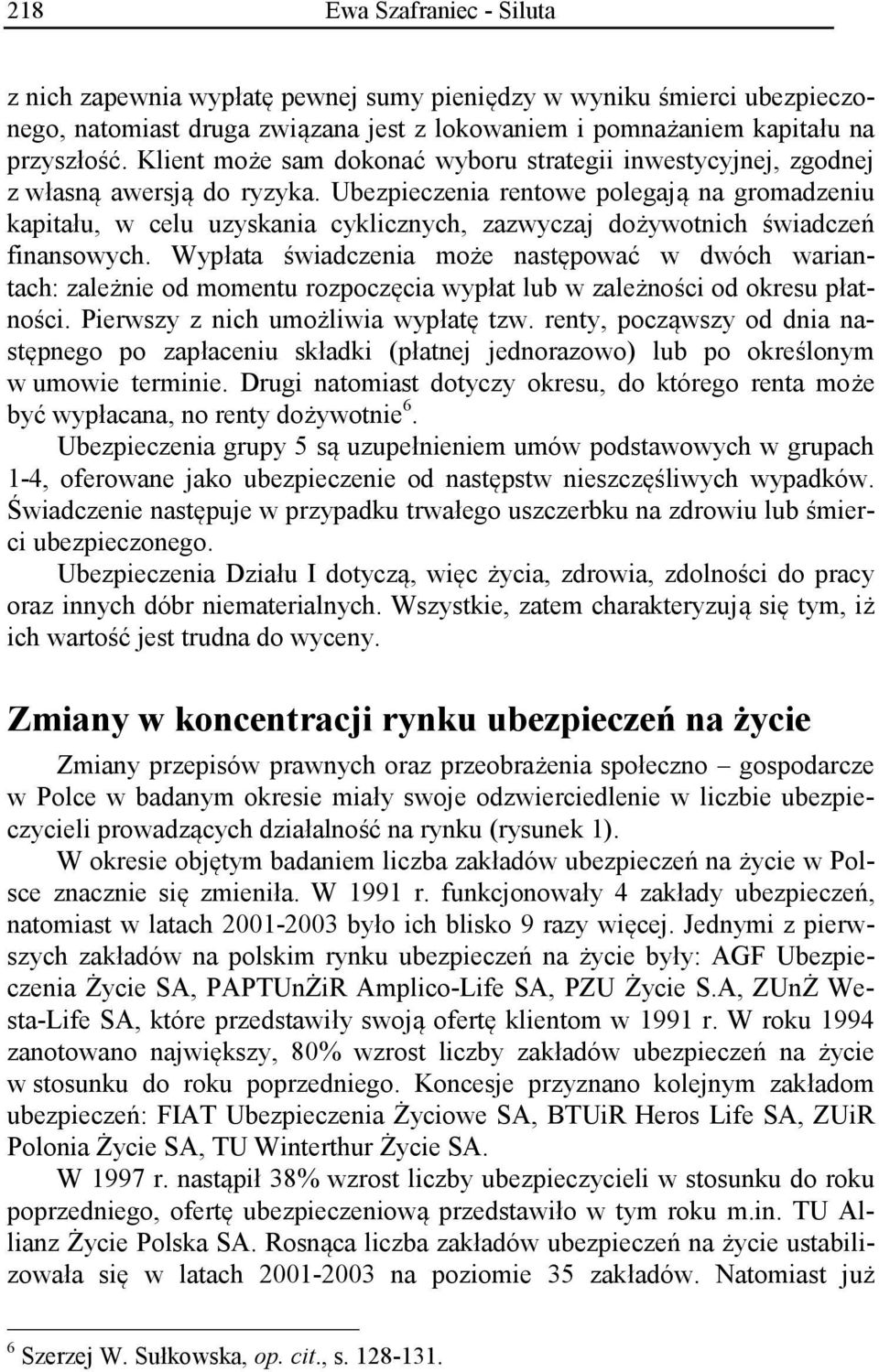 Ubezpieczenia rentowe polegają na gromadzeniu kapitału, w celu uzyskania cyklicznych, zazwyczaj dożywotnich świadczeń finansowych.