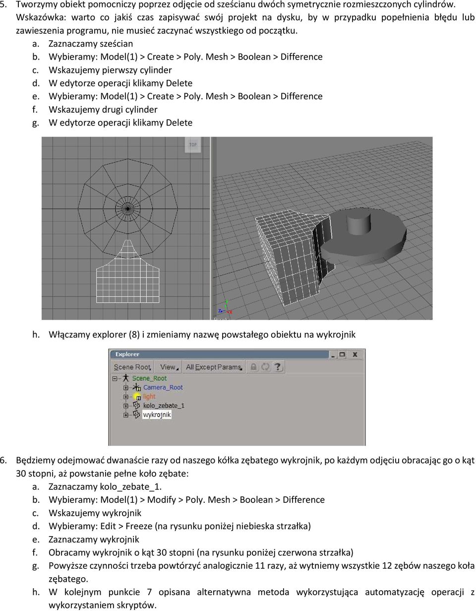 Wybieramy: Model(1) > Create > Poly. Mesh > Boolean > Difference c. Wskazujemy pierwszy cylinder d. W edytorze operacji klikamy Delete e. Wybieramy: Model(1) > Create > Poly.