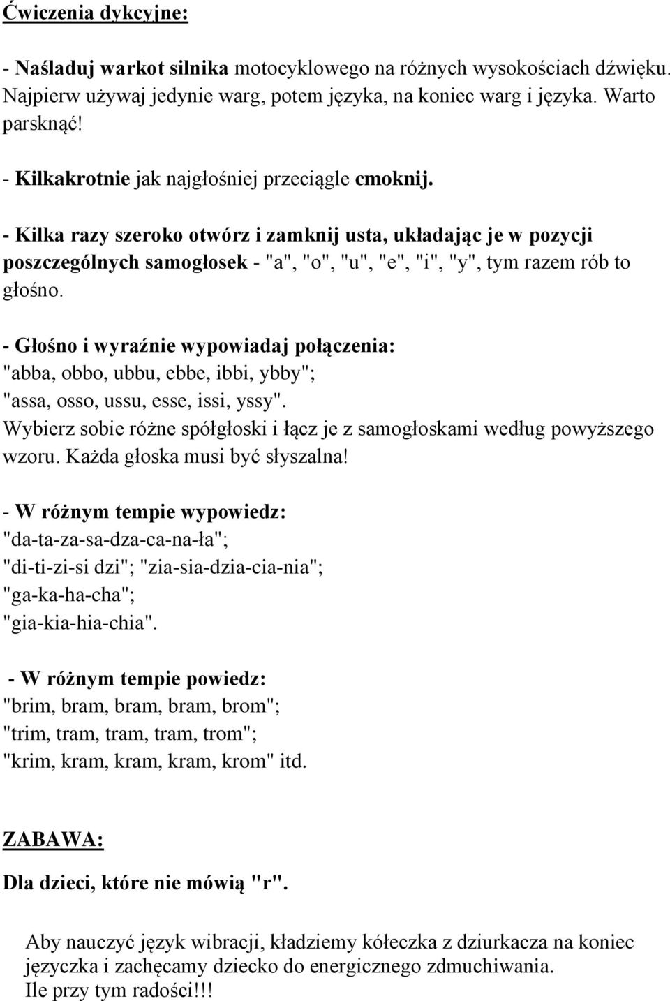 - Głśn i wyraźnie wypwiadaj płączenia: "abba, bb, ubbu, ebbe, ibbi, ybby"; "assa, ss, ussu, esse, issi, yssy". Wybierz sbie różne spółgłski i łącz je z samgłskami według pwyższeg wzru.