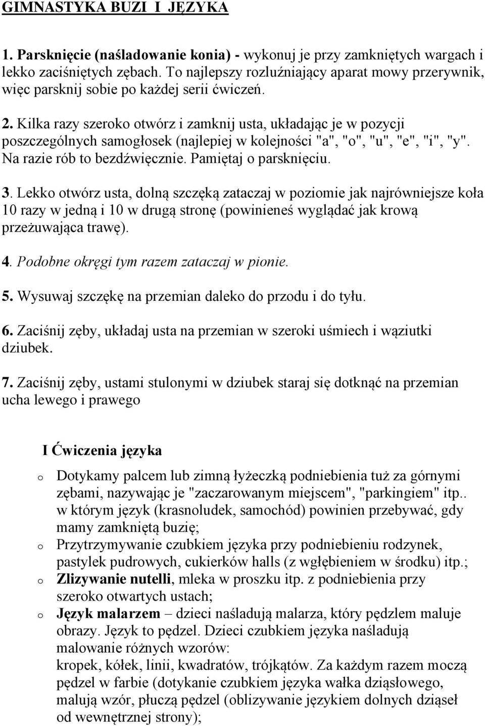 Kilka razy szerk twórz i zamknij usta, układając je w pzycji pszczególnych samgłsek (najlepiej w klejnści "a", "", "u", "e", "i", "y". Na razie rób t bezdźwięcznie. Pamiętaj parsknięciu. 3.