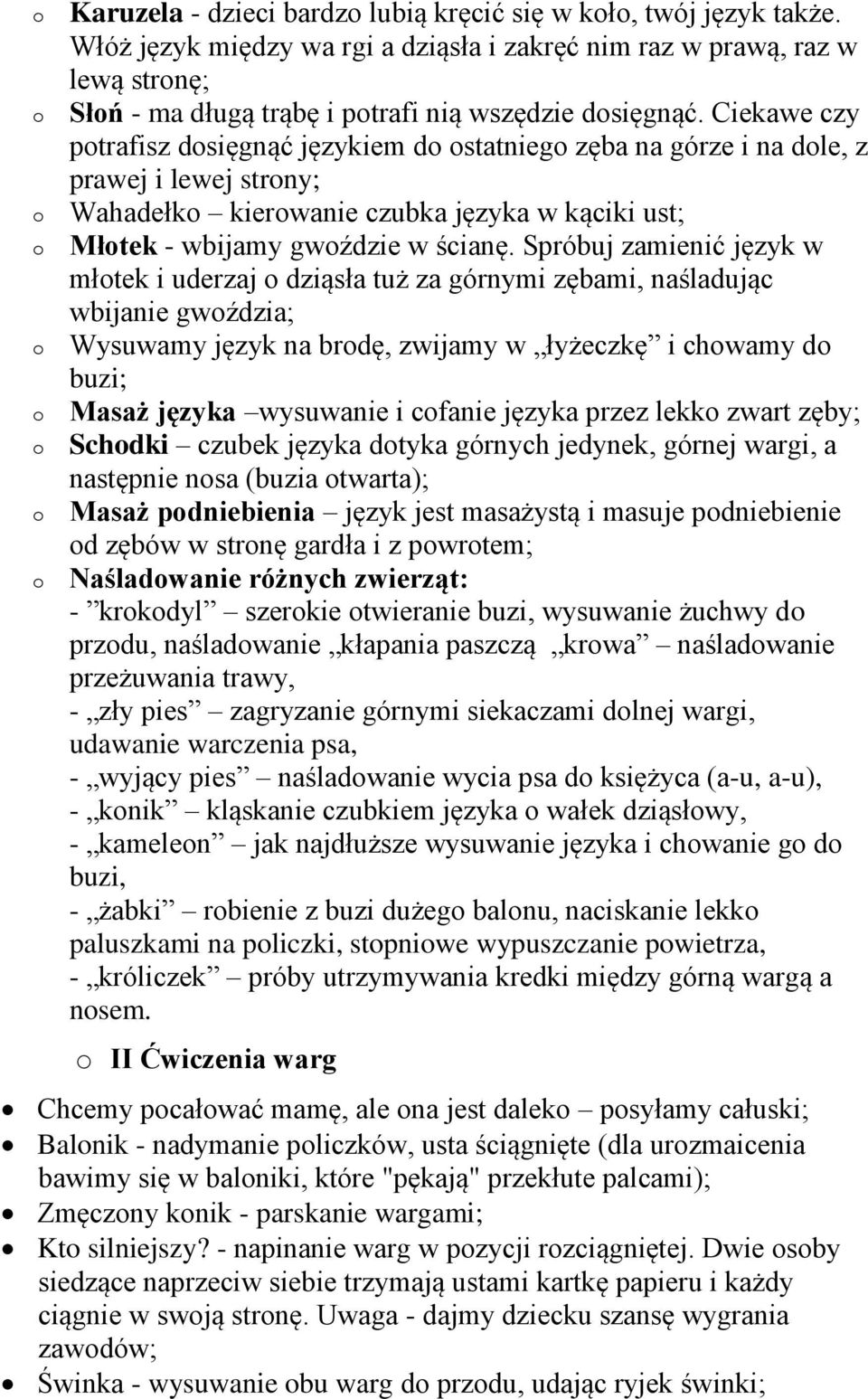 Spróbuj zamienić język w młtek i uderzaj dziąsła tuż za górnymi zębami, naśladując wbijanie gwździa; Wysuwamy język na brdę, zwijamy w łyżeczkę i chwamy d buzi; Masaż języka wysuwanie i cfanie języka