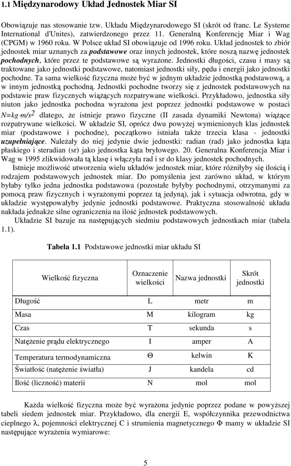 Jedostk dłgoś, as mas są traktowae jako jedostk podstawowe, atomast jedostk sł, pęd eerg jako jedostk pohode. Ta sama welkość fa moŝe bć w jedm kłade jedostką podstawową, a w m jedostką pohodą.