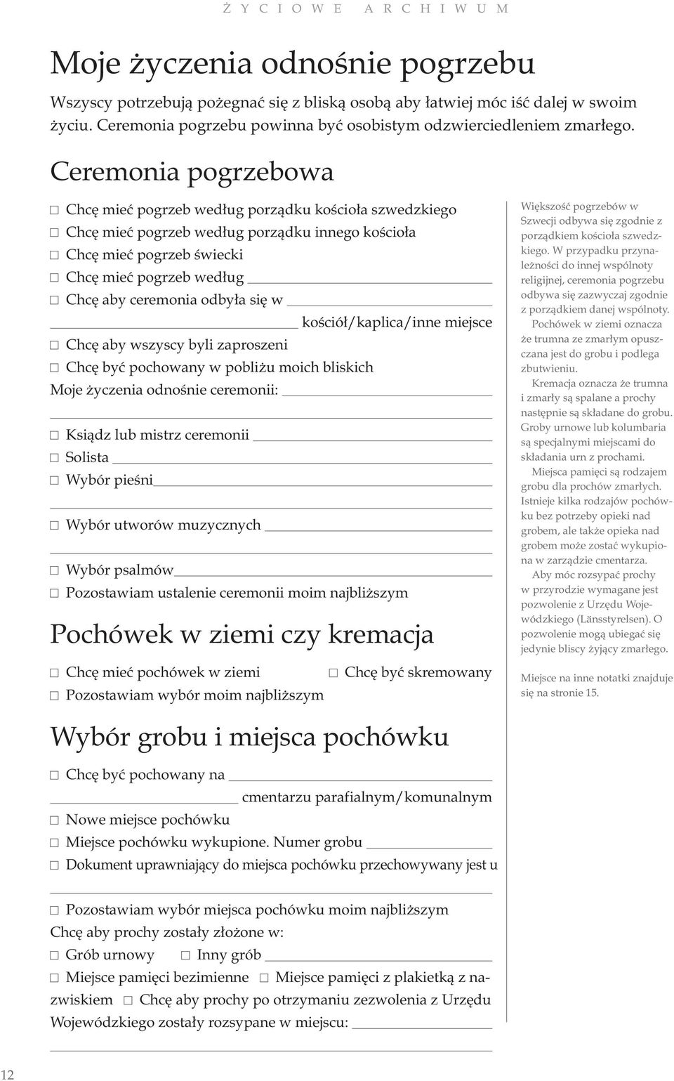 odbyła się w kościół/kaplica/inne miejsce Chcę aby wszyscy byli zaproszeni Chcę być pochowany w pobliżu moich bliskich Moje życzenia odnośnie ceremonii: Ksiądz lub mistrz ceremonii Solista Wybór