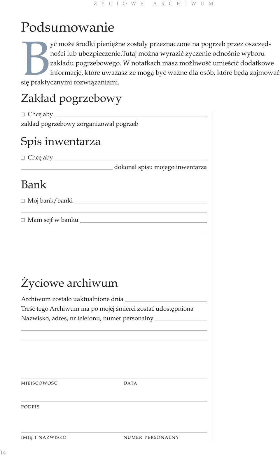 Zakład pogrzebowy Chcę aby zakład pogrzebowy zorganizował pogrzeb Spis inwentarza Chcę aby dokonał spisu mojego inwentarza Bank Mój bank/banki Mam sejf w banku Życiowe archiwum