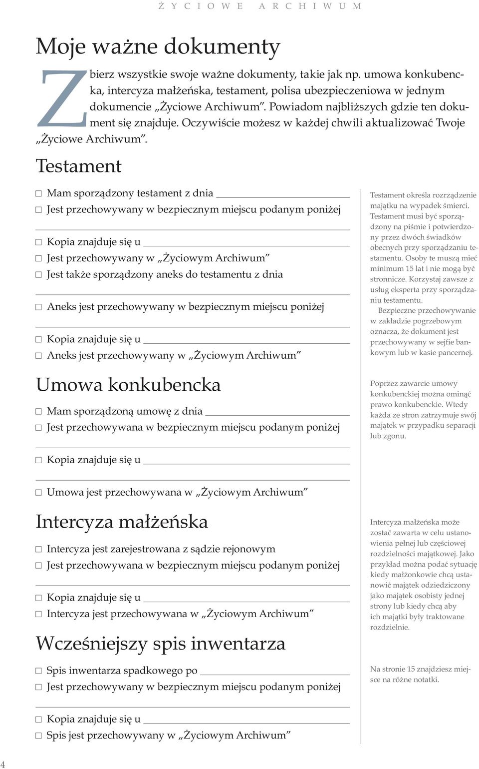 Testament Mam sporządzony testament z dnia Jest przechowywany w bezpiecznym miejscu podanym poniżej Kopia znajduje się u Jest przechowywany w Życiowym Archiwum Jest także sporządzony aneks do