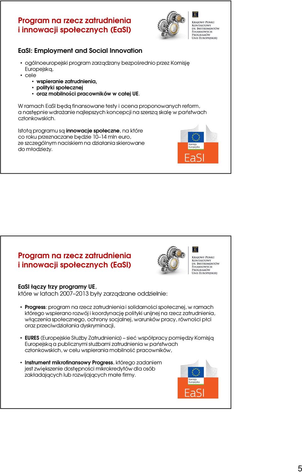 W ramach EaSI będą finansowane testy i ocena proponowanych reform, a następnie wdrażanie najlepszych koncepcji na szerszą skalę w państwach członkowskich.