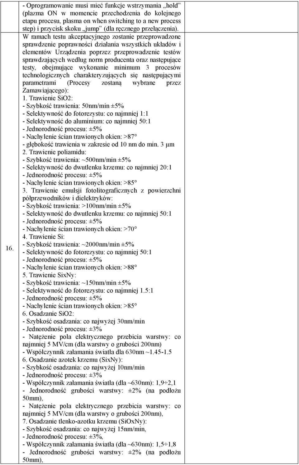 W ramach testu akceptacyjnego zostanie przeprowadzone sprawdzenie poprawności działania wszystkich układów i elementów Urządzenia poprzez przeprowadzenie testów sprawdzających według norm producenta