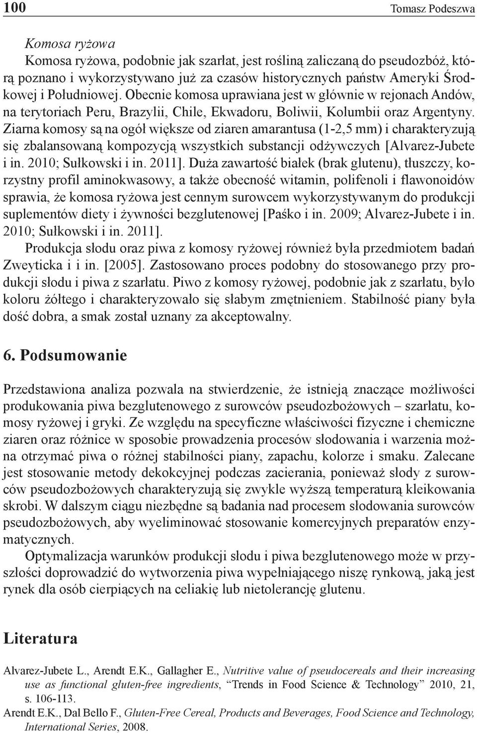 Ziarna komosy są na ogół większe od ziaren amarantusa (1-2,5 mm) i charakteryzują się zbalansowaną kompozycją wszystkich substancji odżywczych [Alvarez-Jubete i in. 2010; Sułkowski i in. 2011].