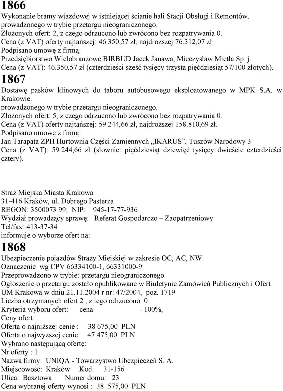 Podpisano umowę z firmą: Przedsiębiorstwo Wielobranżowe BIRBUD Jacek Janawa, Mieczysław Mietła Sp. j. Cena (z VAT): 46.350,57 zł (czterdzieści sześć tysięcy trzysta pięćdziesiąt 57/100 złotych).