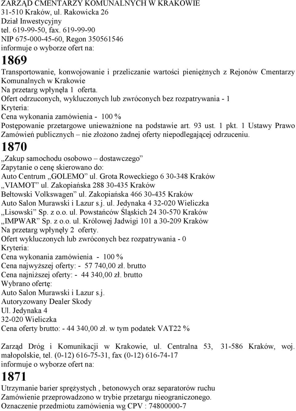 Ofert odrzuconych, wykluczonych lub zwróconych bez rozpatrywania - 1 Kryteria: Cena wykonania zamówienia - 100 % Postępowanie przetargowe unieważnione na podstawie art. 93 ust. 1 pkt.