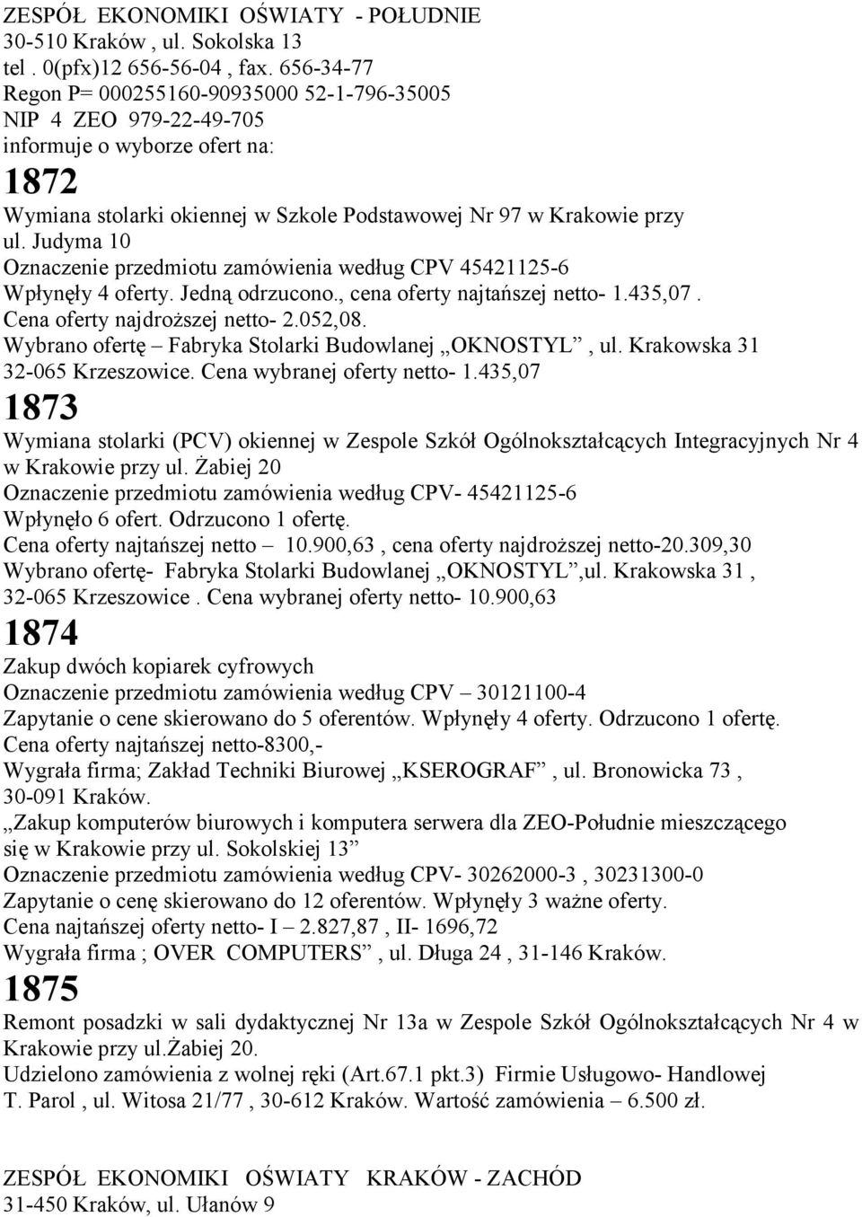 Judyma 10 Oznaczenie przedmiotu zamówienia według CPV 45421125-6 Wpłynęły 4 oferty. Jedną odrzucono., cena oferty najtańszej netto- 1.435,07. Cena oferty najdroższej netto- 2.052,08.