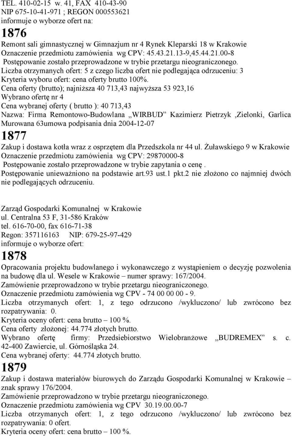 Liczba otrzymanych ofert: 5 z czego liczba ofert nie podlegająca odrzuceniu: 3 Kryteria wyboru ofert: cena oferty brutto 100%.