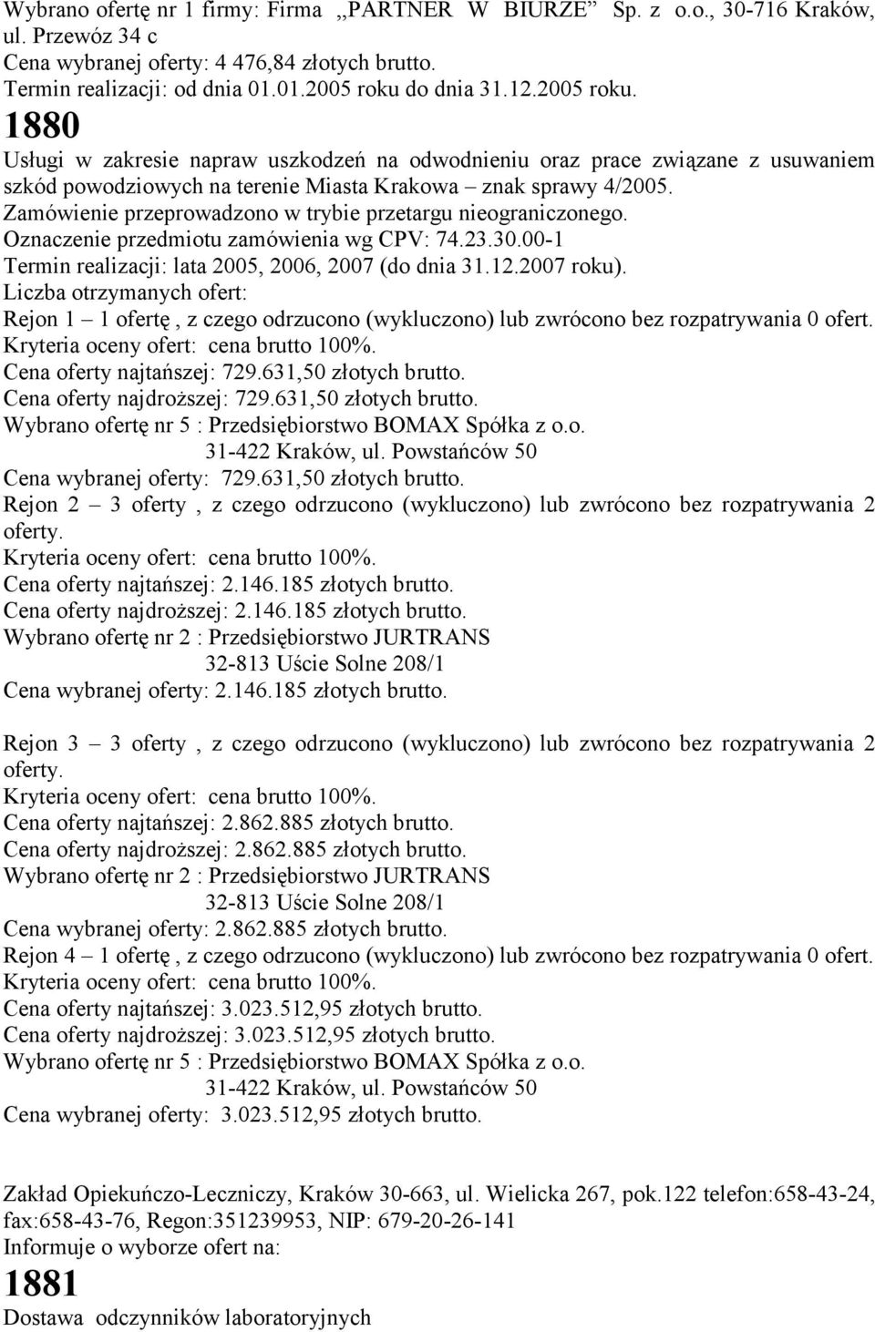 Zamówienie przeprowadzono w trybie przetargu nieograniczonego. Oznaczenie przedmiotu zamówienia wg CPV: 74.23.30.00-1 Termin realizacji: lata 2005, 2006, 2007 (do dnia 31.12.2007 roku).