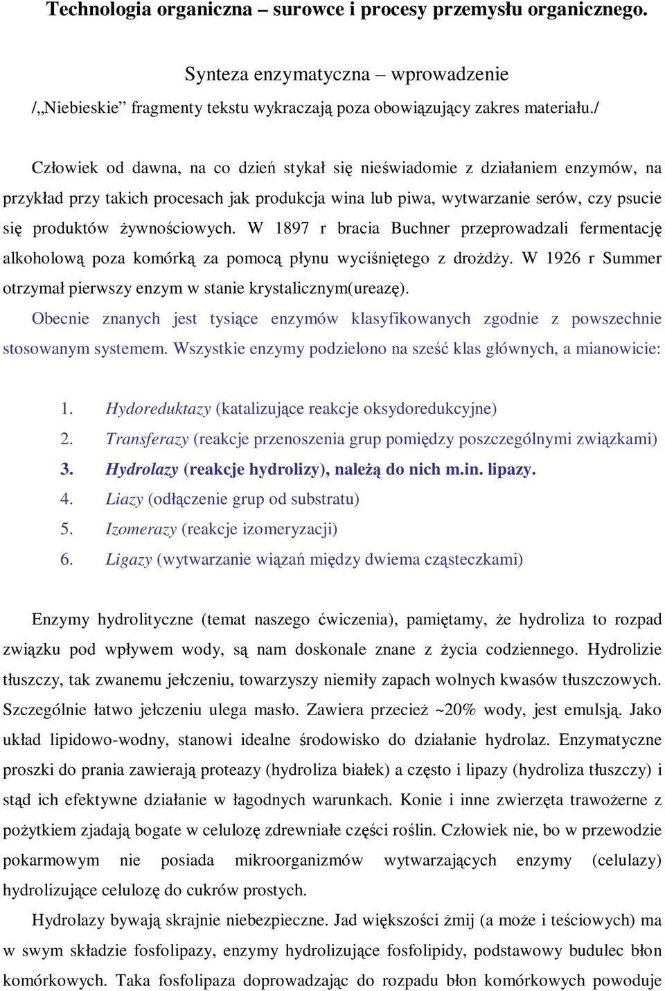 W 1897 r bracia Buchner przeprowadzali fermentację alkoholową poza komórką za pomocą płynu wyciśniętego z droŝdŝy. W 1926 r Summer otrzymał pierwszy enzym w stanie krystalicznym(ureazę).