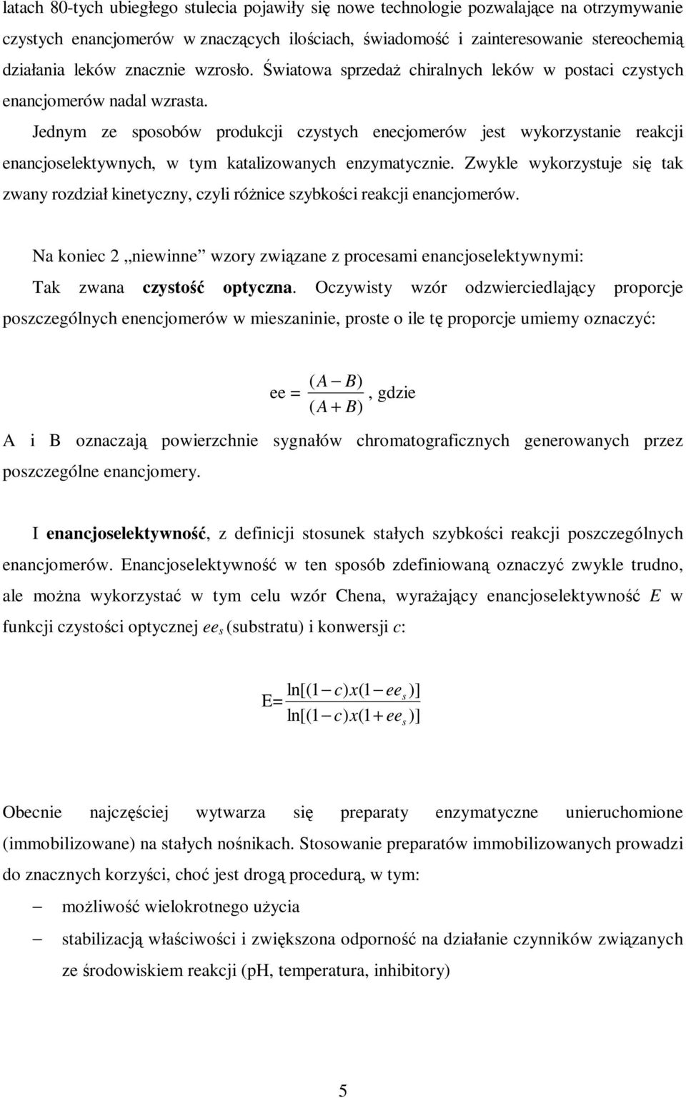 Jednym ze sposobów produkcji czystych enecjomerów jest wykorzystanie reakcji enancjoselektywnych, w tym katalizowanych enzymatycznie.