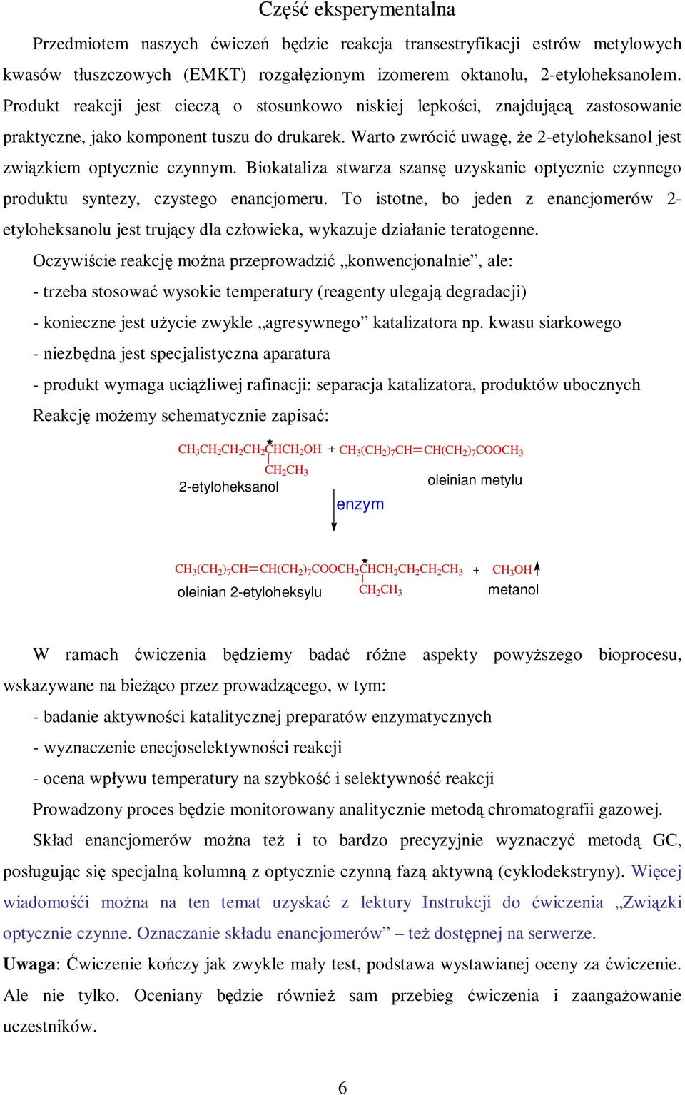 Warto zwrócić uwagę, Ŝe 2-etyloheksanol jest związkiem optycznie czynnym. Biokataliza stwarza szansę uzyskanie optycznie czynnego produktu syntezy, czystego enancjomeru.