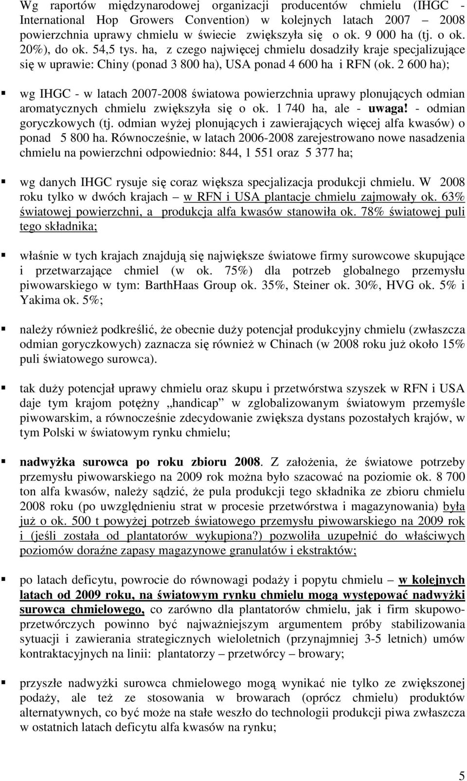 2 600 ha); wg IHGC - w latach 2007-2008 światowa powierzchnia uprawy plonujących odmian aromatycznych chmielu zwiększyła się o ok. 1 740 ha, ale - uwaga! - odmian goryczkowych (tj.