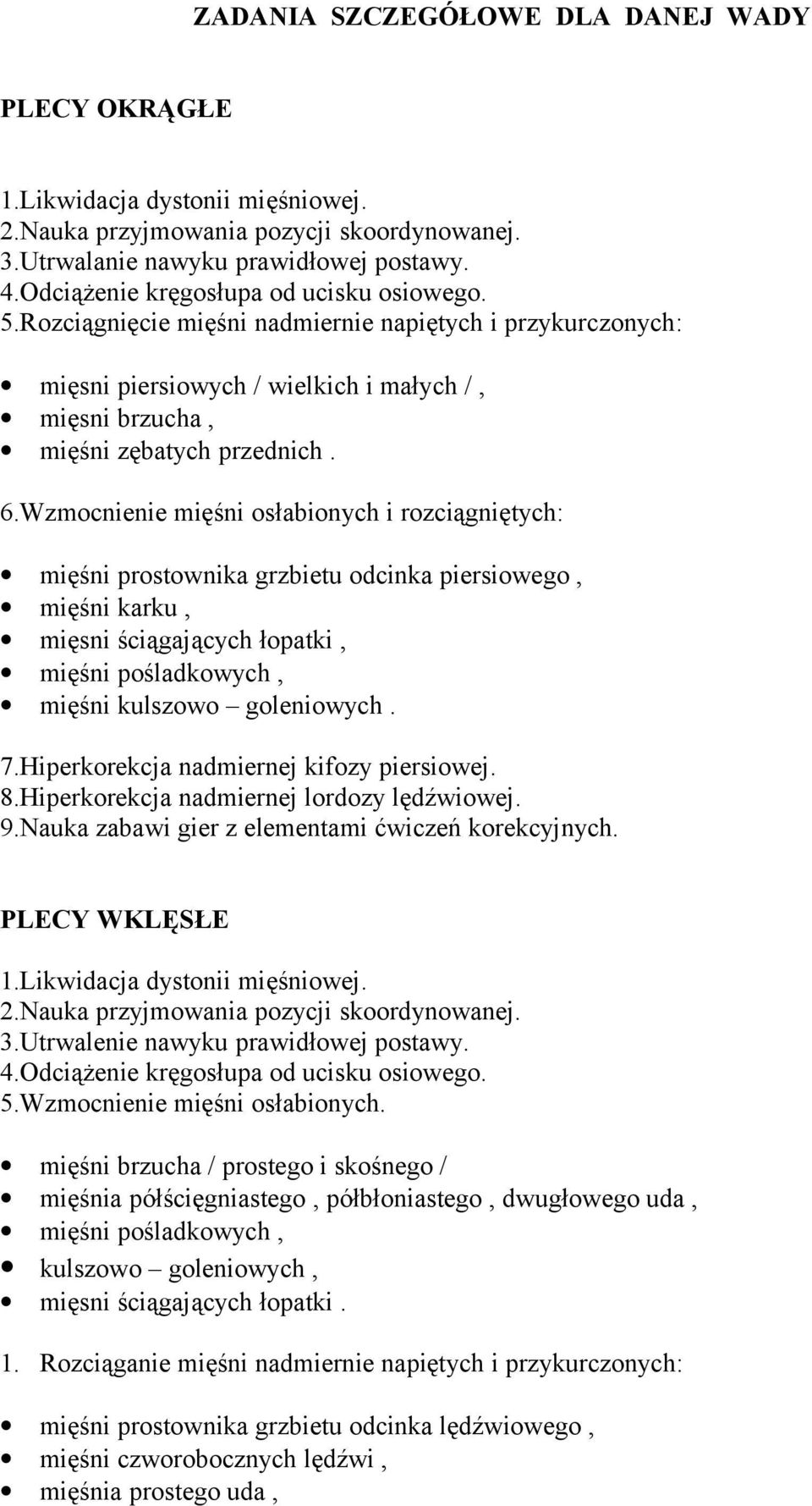 Wzmocnienie mięśni osłabionych i rozciągniętych: mięśni prostownika grzbietu odcinka piersiowego, mięśni karku, mięsni ściągających łopatki, mięśni pośladkowych, mięśni kulszowo goleniowych. 7.