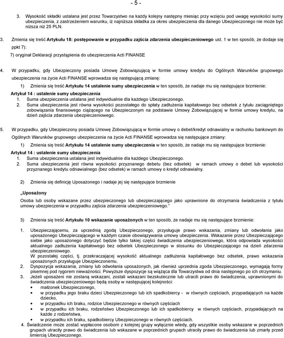 ubezpieczenia dla danego Ubezpieczonego nie może być niższa niż 25 PLN. 3. Zmienia się treść Artykułu 18: postępowanie w przypadku zajścia zdarzenia ubezpieczeniowego ust.