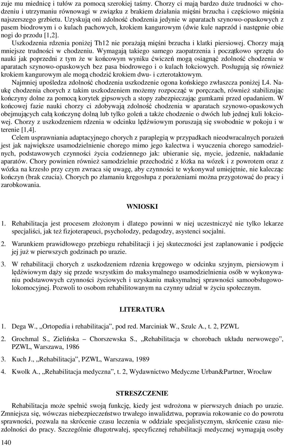Uzyskują oni zdolność chodzenia jedynie w aparatach szynowo-opaskowych z pasem biodrowym i o kulach pachowych, krokiem kangurowym (dwie kule naprzód i następnie obie nogi do przodu [1,2].