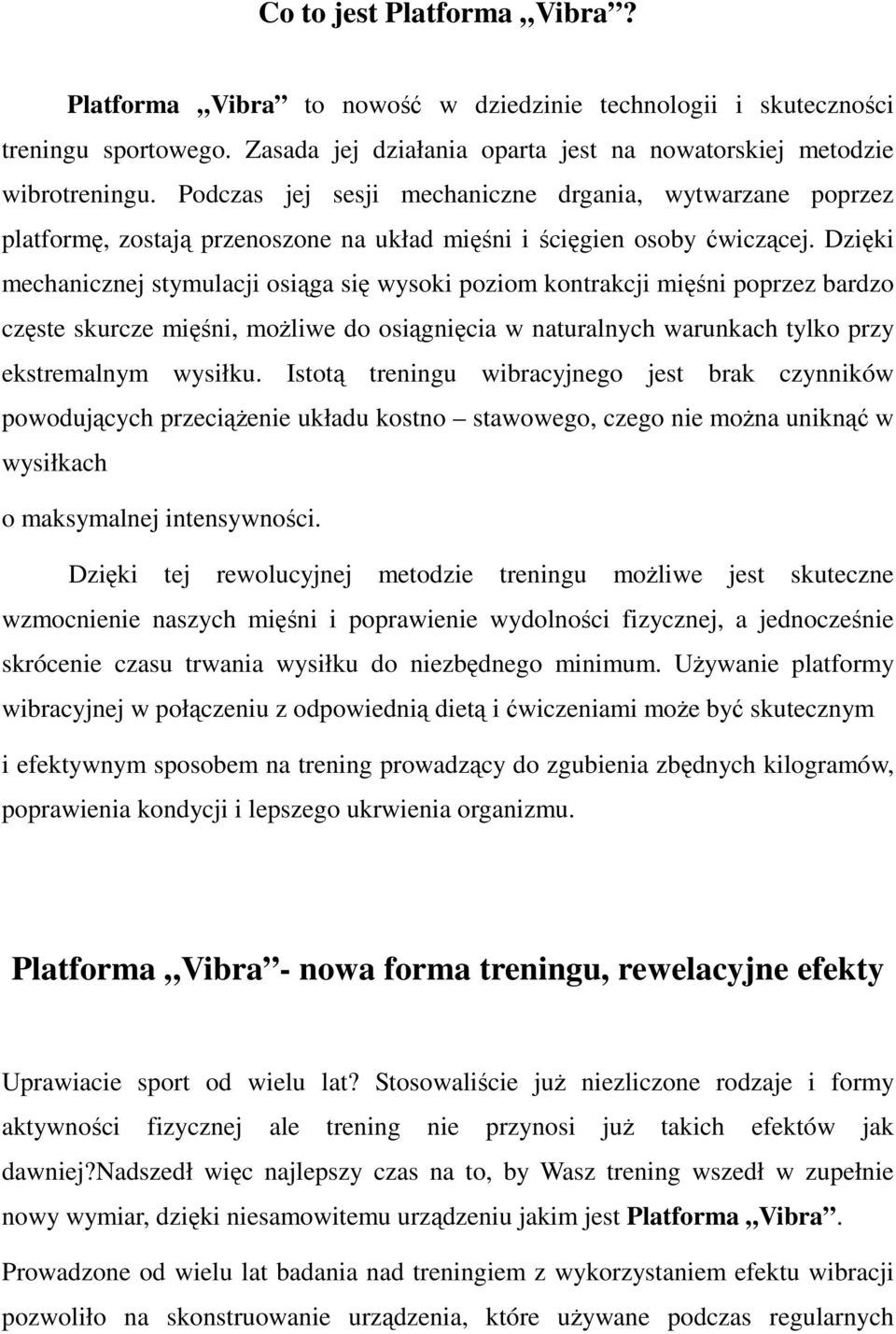 Dzięki mechanicznej stymulacji osiąga się wysoki poziom kontrakcji mięśni poprzez bardzo częste skurcze mięśni, moŝliwe do osiągnięcia w naturalnych warunkach tylko przy ekstremalnym wysiłku.