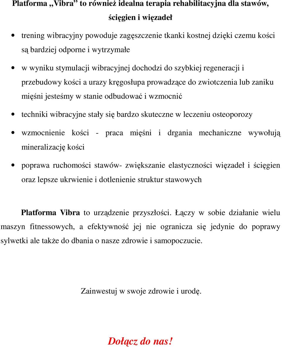 wibracyjne stały się bardzo skuteczne w leczeniu osteoporozy wzmocnienie kości - praca mięśni i drgania mechaniczne wywołują mineralizację kości poprawa ruchomości stawów- zwiększanie elastyczności