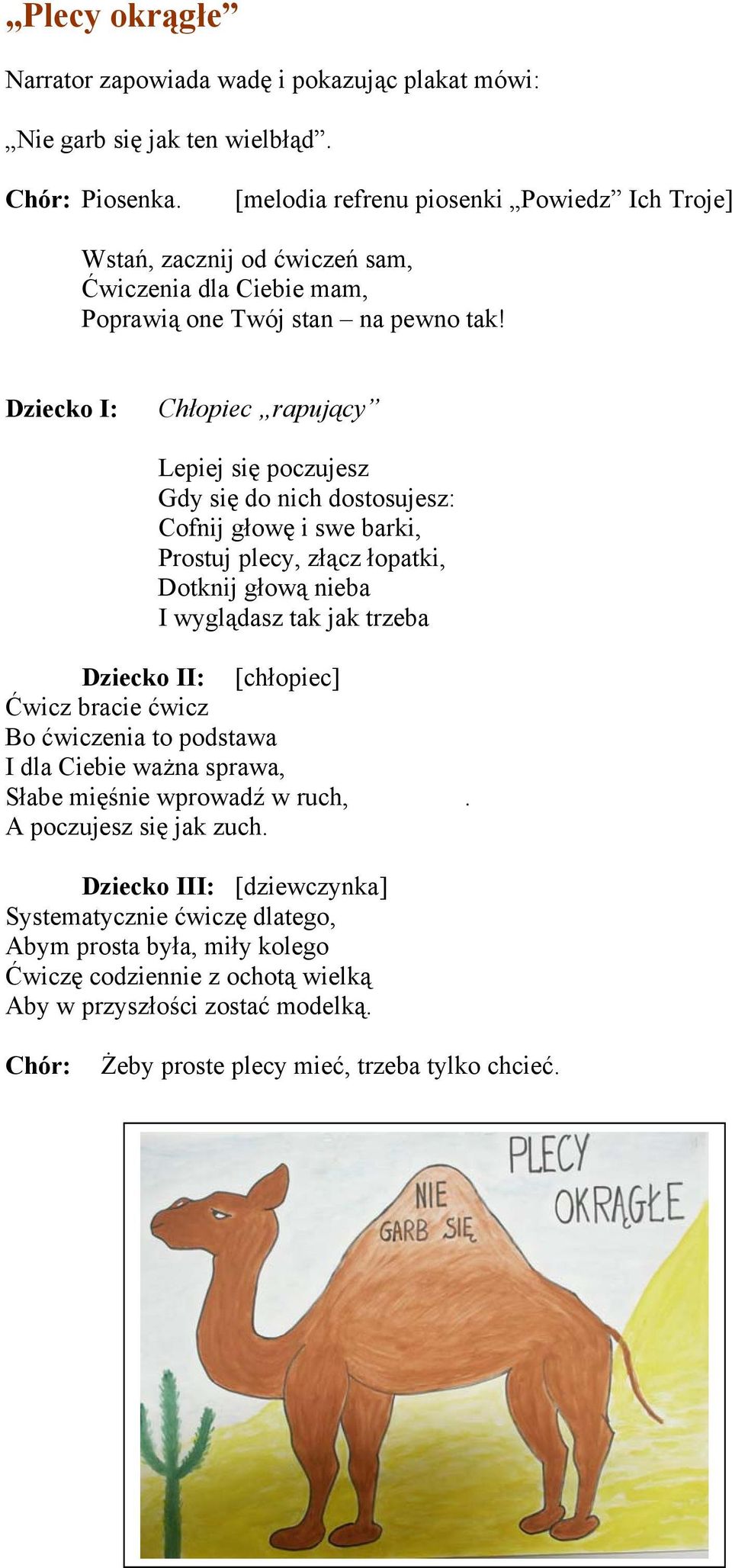 Chłopiec rapujący Lepiej się poczujesz Gdy się do nich dostosujesz: Cofnij głowę i swe barki, Prostuj plecy, złącz łopatki, Dotknij głową nieba I wyglądasz tak jak trzeba Dziecko II: [chłopiec]